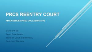 PRCS REENTRY COURT AN EVIDENCEBASED COLLABORATIVE Gavin ONeill