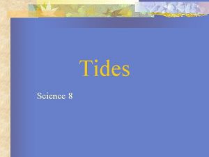Tides Science 8 What are Tides Tides are