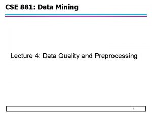 CSE 881 Data Mining Lecture 4 Data Quality