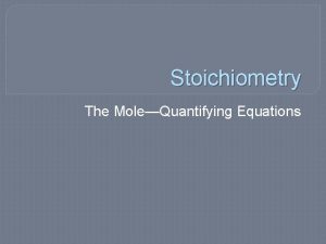 Stoichiometry The MoleQuantifying Equations Atomic Mass The mass