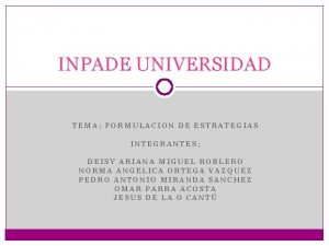 INPADE UNIVERSIDAD TEMA FORMULACION DE ESTRATEGIAS INTEGRANTES DEISY