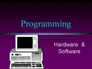 Programming Hardware Software COMP 102 Prog Fundamentals I