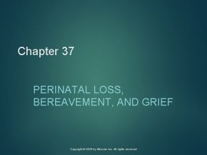 Chapter 37 PERINATAL LOSS BEREAVEMENT AND GRIEF Copyright