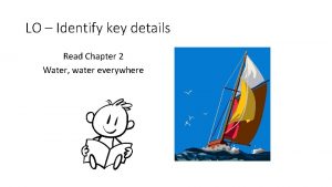 LO Identify key details Read Chapter 2 Water