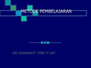 METODE PEMBELAJARAN SRI WIDARWATI PTBB FT UNY GURU