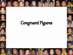 Congruent Figures Congruent figures have the same size