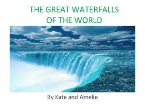 THE GREAT WATERFALLS OF THE WORLD By Kate