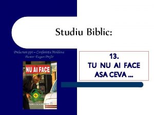 Studiu Biblic 13 TU NU AI FACE ASA