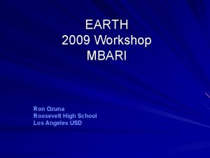 EARTH 2009 Workshop MBARI Ron Ozuna Roosevelt High