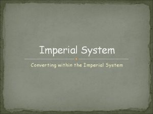 Imperial System Converting within the Imperial System Imperial