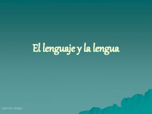 El lenguaje y la lengua Carmen Arez El