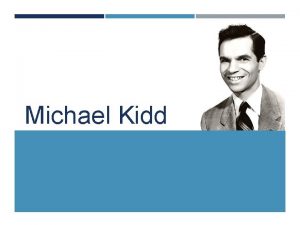 Michael Kidd Kidd was born August 12 1915