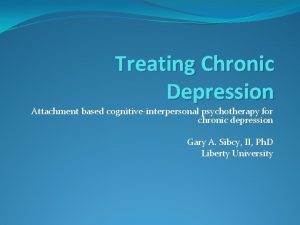 Treating Chronic Depression Attachment based cognitiveinterpersonal psychotherapy for