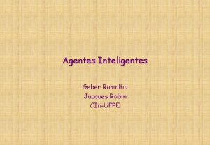 Agentes Inteligentes Geber Ramalho Jacques Robin CInUFPE O