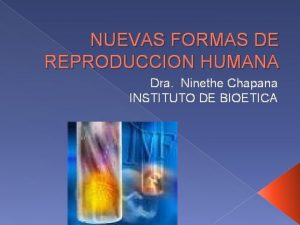 NUEVAS FORMAS DE REPRODUCCION HUMANA Dra Ninethe Chapana