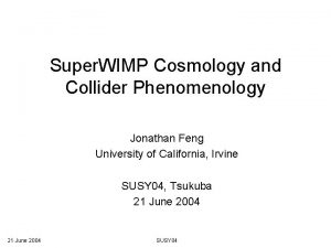 Super WIMP Cosmology and Collider Phenomenology Jonathan Feng