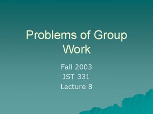 Problems of Group Work Fall 2003 IST 331