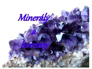Minerly a horniny Minerl nerast je anorganick rovnorod