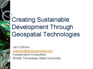 Creating Sustainable Development Through Geospatial Technologies Jan Cothran