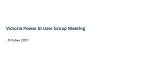 Victoria Power BI User Group Meeting October 2017