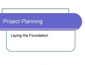 Project Planning Laying the Foundation Project Planning Laying