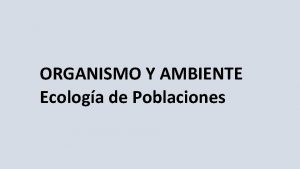 ORGANISMO Y AMBIENTE Ecologa de Poblaciones ECOLOGA Es