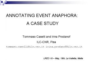 ANNOTATING EVENT ANAPHORA A CASE STUDY Tommaso Caselli