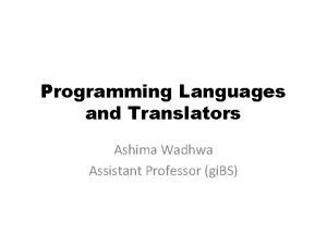 Programming Languages and Translators Ashima Wadhwa Assistant Professor