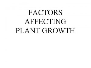 FACTORS AFFECTING PLANT GROWTH MEASURING GROWTH Increase in