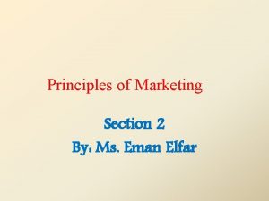 Principles of Marketing Section 2 By Ms Eman
