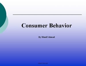 Consumer Behavior By Munif Ahmad Consumer Buying Behavior
