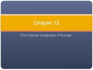 Chapter 12 The Cultural Geography of Europe Chapter