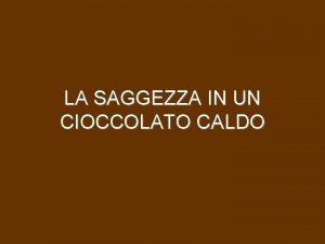 LA SAGGEZZA IN UN CIOCCOLATO CALDO Un gruppo