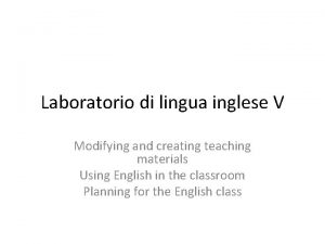 Laboratorio di lingua inglese V Modifying and creating