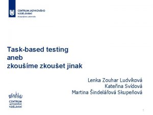 Taskbased testing aneb zkoume zkouet jinak Lenka Zouhar