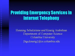 Providing Emergency Services in Internet Telephony Henning Schulzrinne