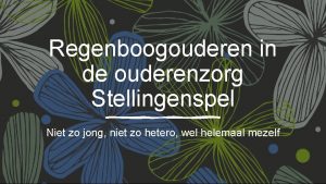 Regenboogouderen in de ouderenzorg Stellingenspel Niet zo jong