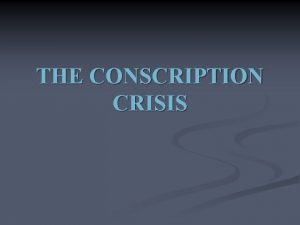 THE CONSCRIPTION CRISIS VOLUNTEERS n Recall At the