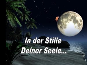 In der Stille Deiner Seele befinden sich die