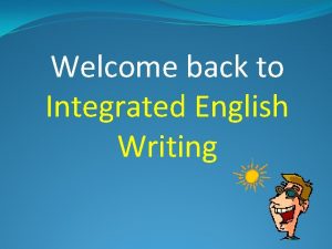 Welcome back to Integrated English Writing Attendance Please