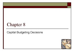 Chapter 8 Capital Budgeting Decisions Capital Budgeting How