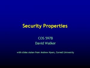 Security Properties COS 597 B David Walker with