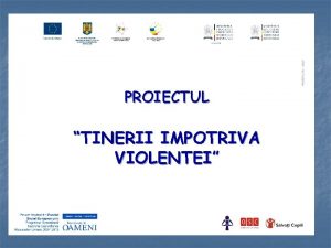 PROIECTUL TINERII IMPOTRIVA VIOLENTEI n n Proiect finanat