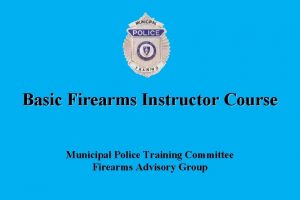 Basic Firearms Instructor Course Municipal Police Training Committee