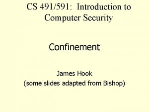 CS 491591 Introduction to Computer Security Confinement James