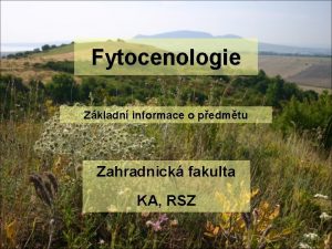 Fytocenologie Zkladn informace o pedmtu Zahradnick fakulta KA