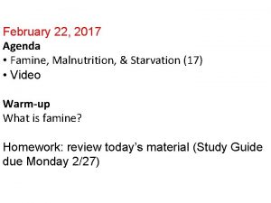 February 22 2017 Agenda Famine Malnutrition Starvation 17