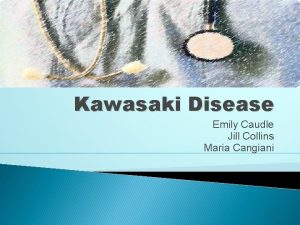 Kawasaki Disease Emily Caudle Jill Collins Maria Cangiani