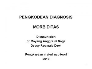 PENGKODEAN DIAGNOSIS MORBIDITAS Disusun oleh dr Mayang Anggraini