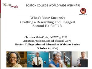 BOSTON COLLEGE WORLDWIDE WEBINARS Whats Your Encore Crafting